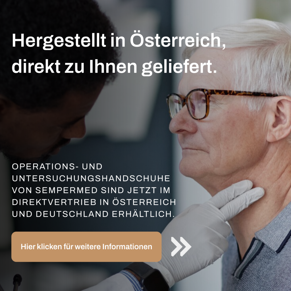 Hergestellt in Österreich, direkt zu Ihnen geliefert. Operations- und Untersuchungshandschuhe von Sempermed sind jetzt im Direktvertrieb in Österreich und Deutschland erhältlich. Hier klicken für weitere Informationen.